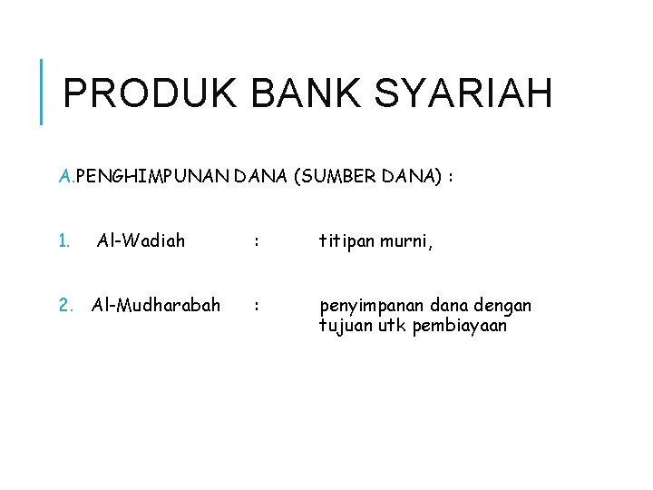 PRODUK BANK SYARIAH A. PENGHIMPUNAN DANA (SUMBER DANA) : 1. Al-Wadiah : titipan murni,