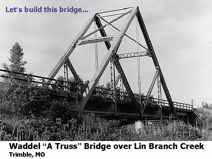 Let’s build this bridge. . . Waddel “A Truss” Bridge over Lin Branch Creek