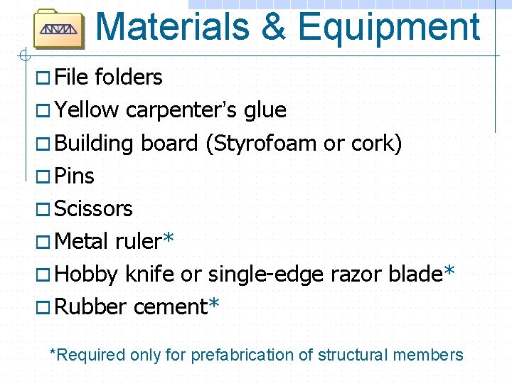 Materials & Equipment o File folders o Yellow carpenter’s glue o Building board (Styrofoam