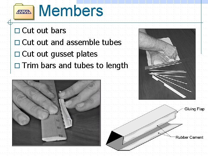 Members o Cut out bars o Cut out and assemble tubes o Cut out