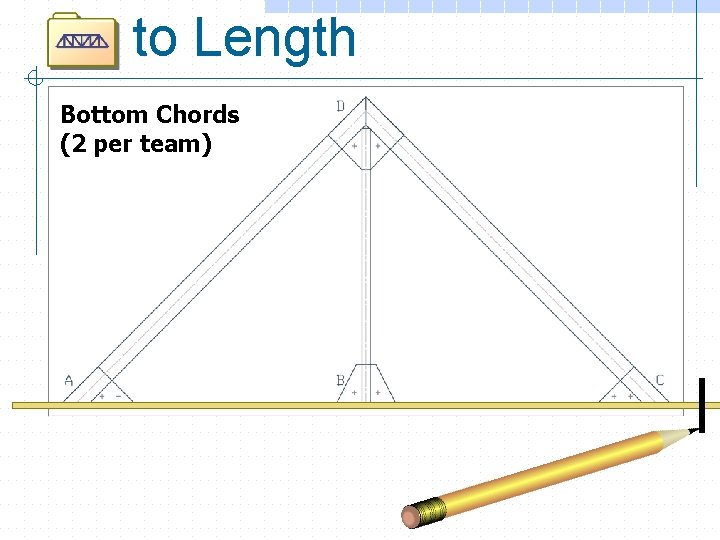 to Length Bottom Chords (2 per team) 
