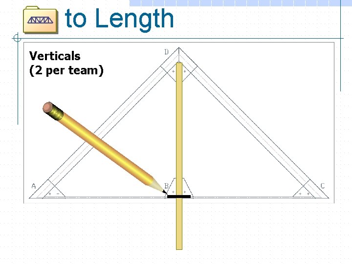 to Length Verticals (2 per team) 