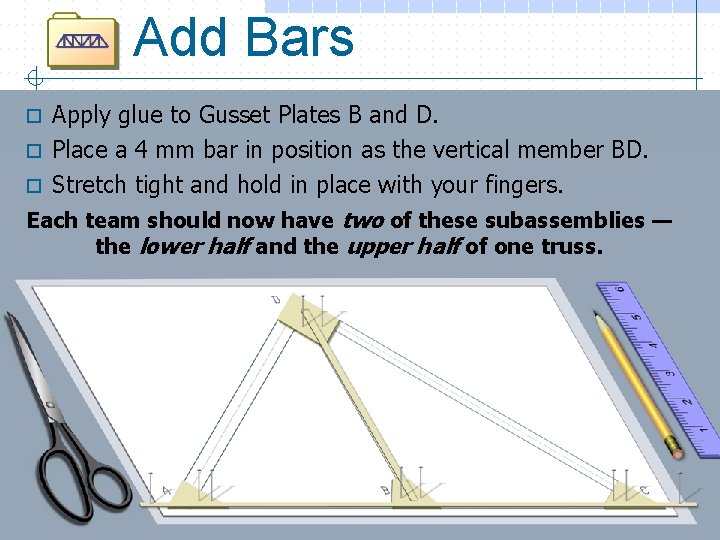 Add Bars Apply glue to Gusset Plates B and D. o Place a 4