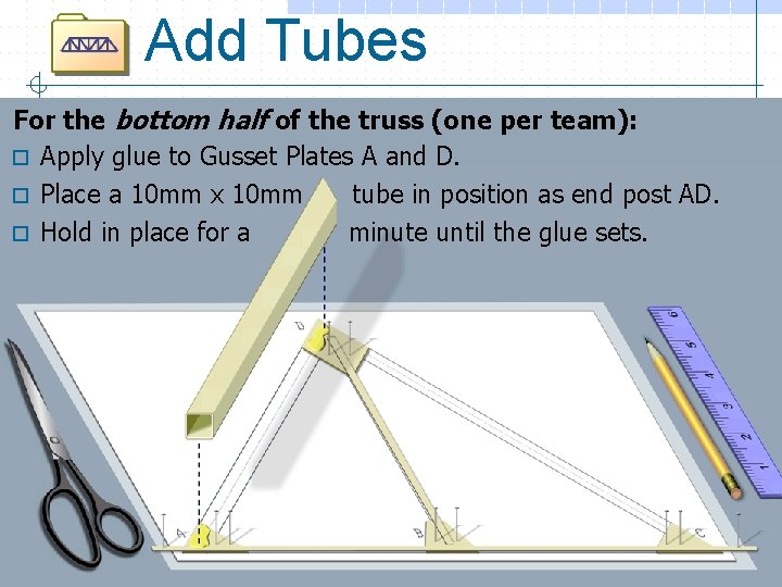 Add Tubes For the bottom half of the truss (one per team): o Apply