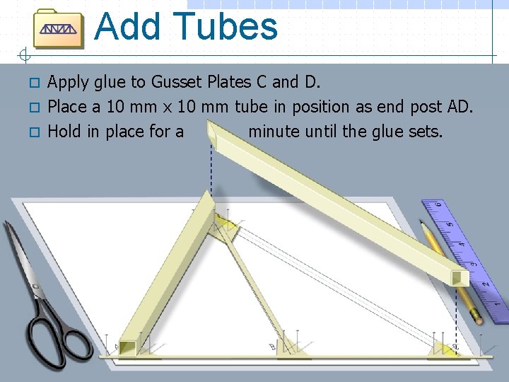 Add Tubes Apply glue to Gusset Plates C and D. o Place a 10