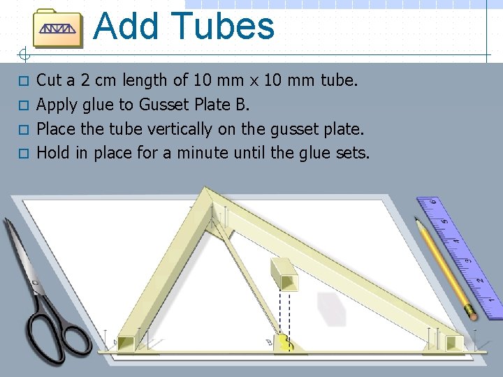 Add Tubes Cut a 2 cm length of 10 mm x 10 mm tube.