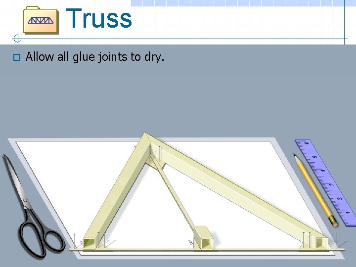 Truss o Allow all glue joints to dry. 