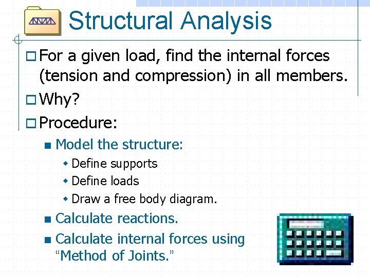 Structural Analysis o For a given load, find the internal forces (tension and compression)