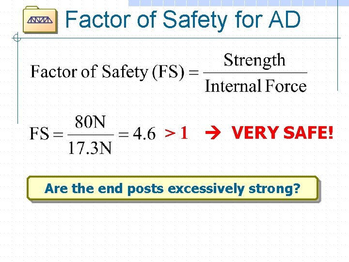 Factor of Safety for AD > 1 VERY SAFE! Are the end posts excessively