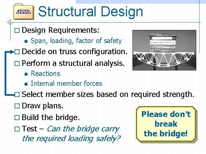 Structural Design o Design n Requirements: Span, loading, factor of safety o Decide on