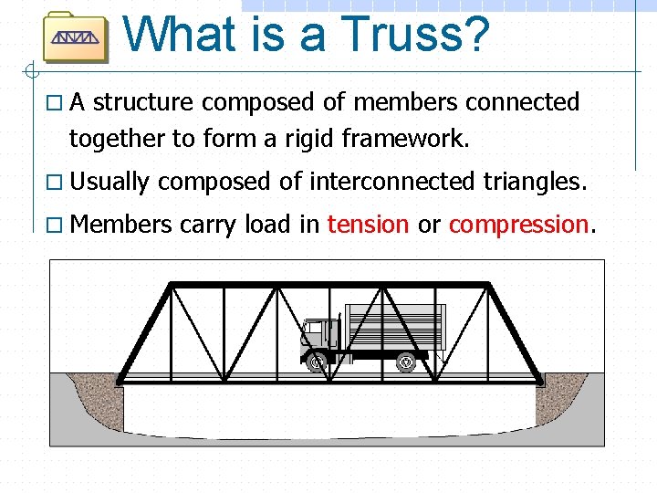What is a Truss? o. A structure composed of members connected together to form