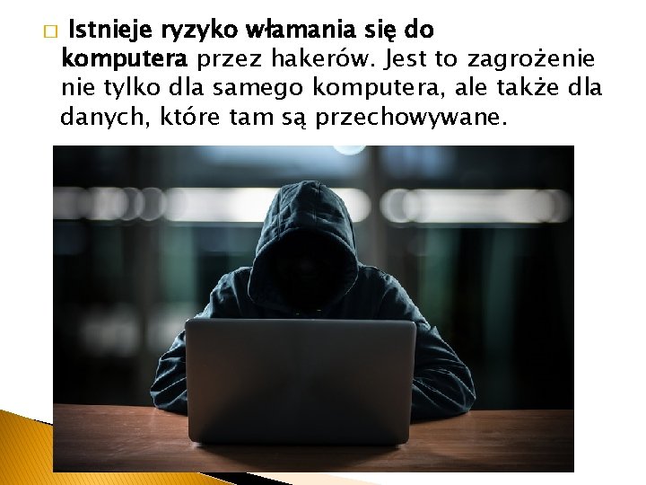 � Istnieje ryzyko włamania się do komputera przez hakerów. Jest to zagrożenie tylko dla