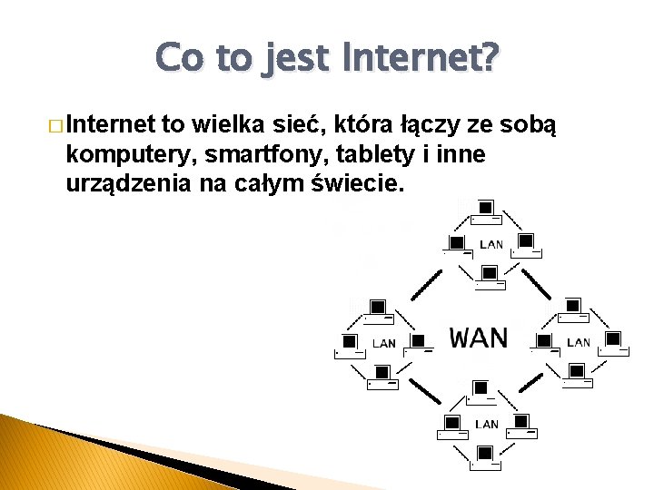 Co to jest Internet? � Internet to wielka sieć, która łączy ze sobą komputery,