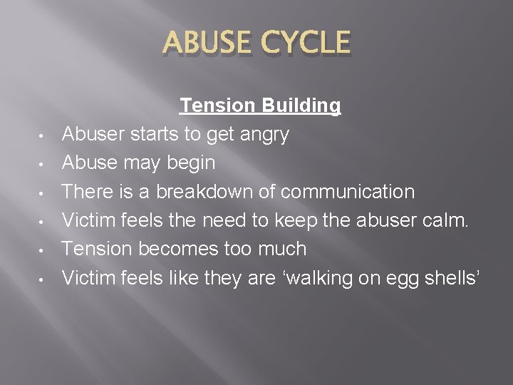 ABUSE CYCLE • • • Tension Building Abuser starts to get angry Abuse may