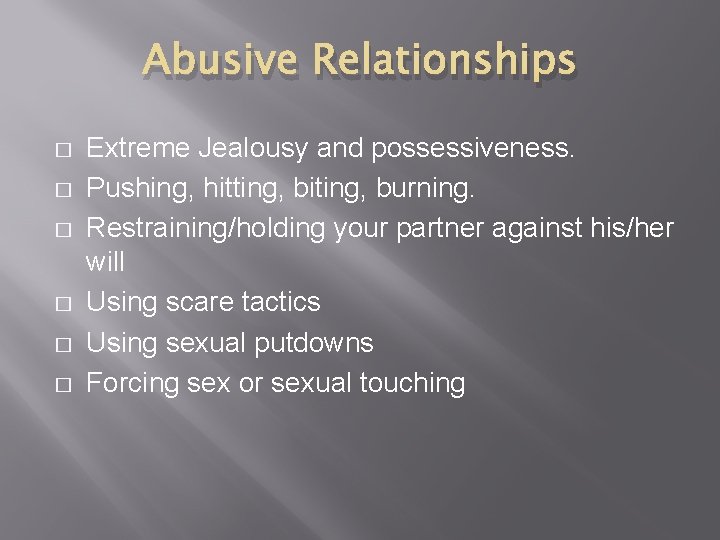 Abusive Relationships � � � Extreme Jealousy and possessiveness. Pushing, hitting, biting, burning. Restraining/holding Abusive Relationships � � � Extreme Jealousy and possessiveness. Pushing, hitting, biting, burning. Restraining/holding