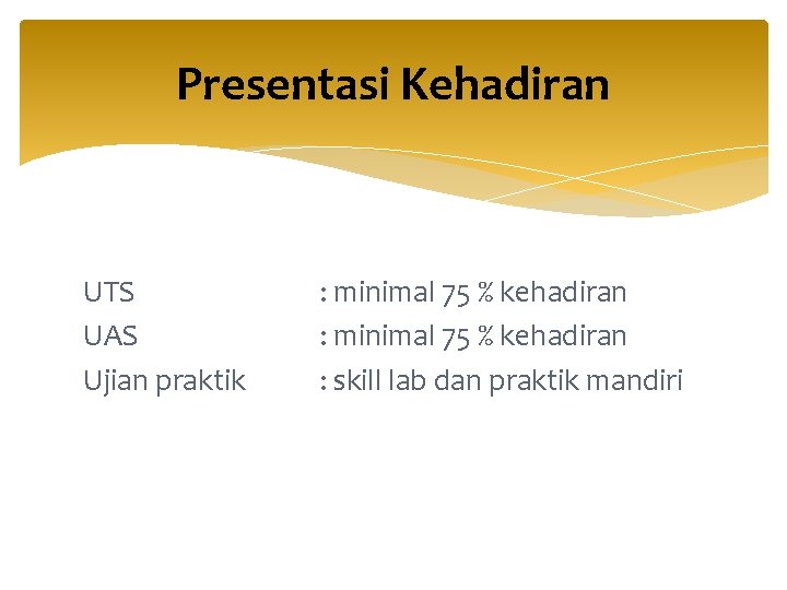 Presentasi Kehadiran UTS UAS Ujian praktik : minimal 75 % kehadiran : skill lab