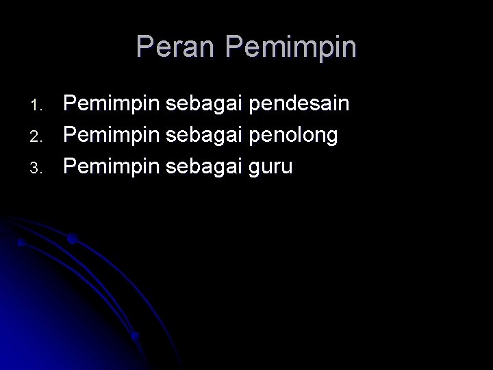 Peran Pemimpin 1. 2. 3. Pemimpin sebagai pendesain Pemimpin sebagai penolong Pemimpin sebagai guru