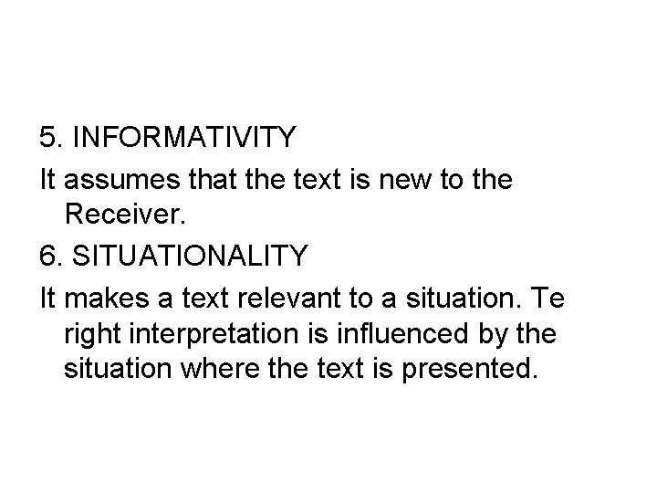 5. INFORMATIVITY It assumes that the text is new to the Receiver. 6. SITUATIONALITY
