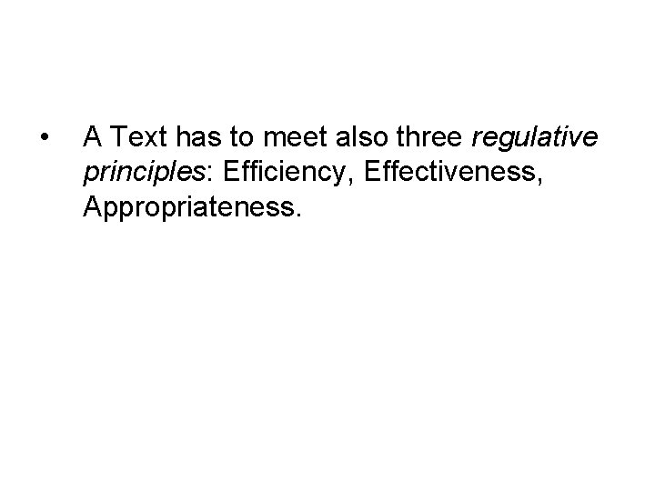  • A Text has to meet also three regulative principles: Efficiency, Effectiveness, Appropriateness.