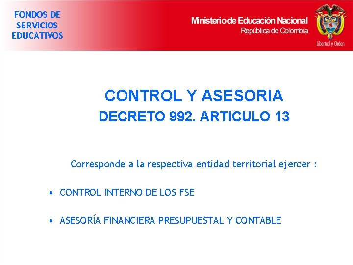 FONDOS DE SERVICIOS EDUCATIVOS CONTROL Y ASESORIA DECRETO 992. ARTICULO 13 Corresponde a la