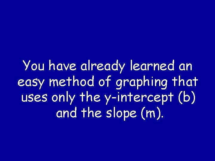 You have already learned an easy method of graphing that uses only the y-intercept
