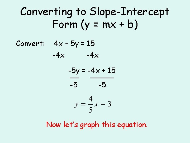 Converting to Slope-Intercept Form (y = mx + b) Convert: 4 x – 5