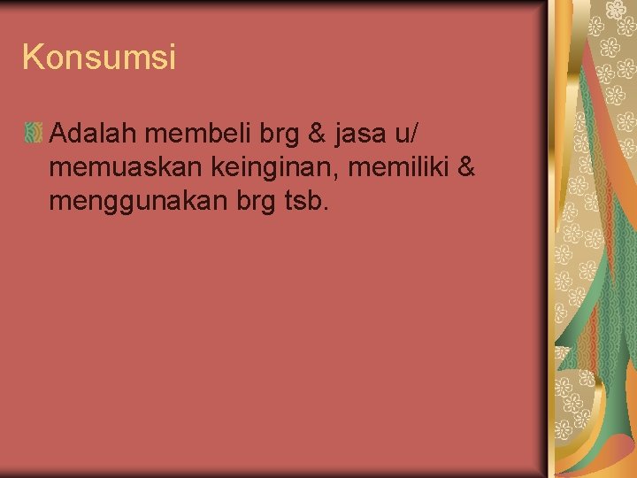 Konsumsi Adalah membeli brg & jasa u/ memuaskan keinginan, memiliki & menggunakan brg tsb.