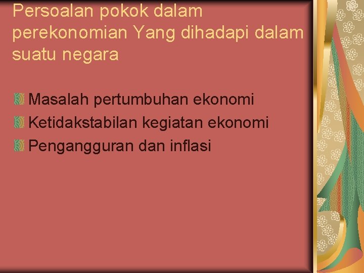 Persoalan pokok dalam perekonomian Yang dihadapi dalam suatu negara Masalah pertumbuhan ekonomi Ketidakstabilan kegiatan
