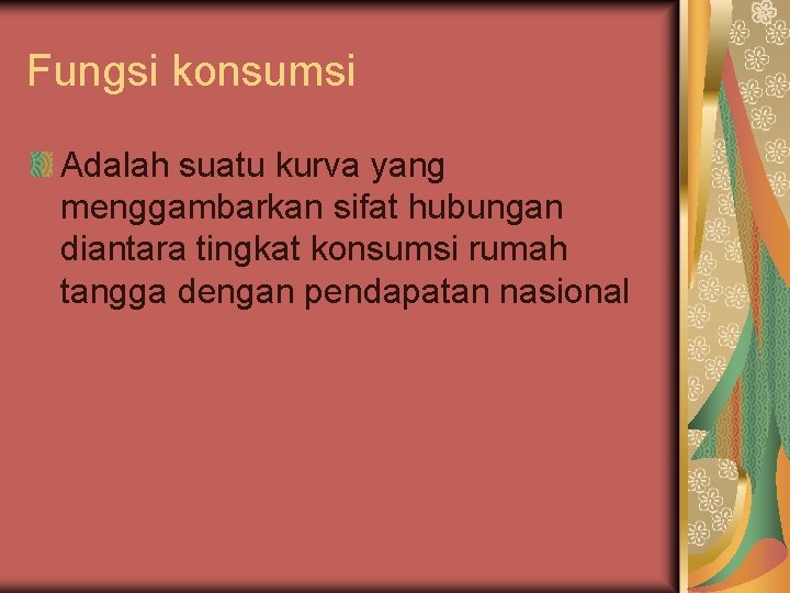 Fungsi konsumsi Adalah suatu kurva yang menggambarkan sifat hubungan diantara tingkat konsumsi rumah tangga