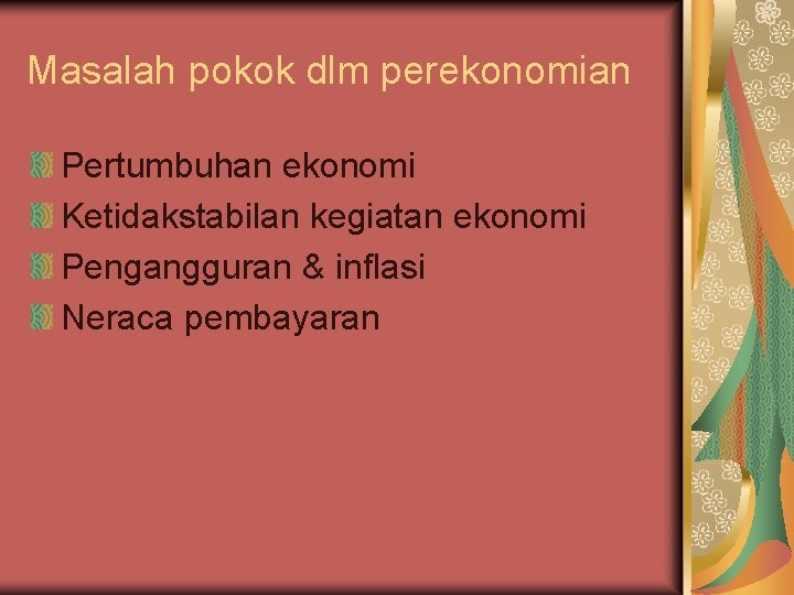 Masalah pokok dlm perekonomian Pertumbuhan ekonomi Ketidakstabilan kegiatan ekonomi Pengangguran & inflasi Neraca pembayaran