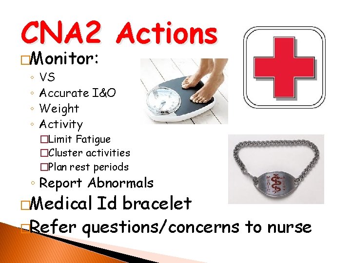 CNA 2 Actions �Monitor: ◦ VS ◦ Accurate I&O ◦ Weight ◦ Activity �Limit