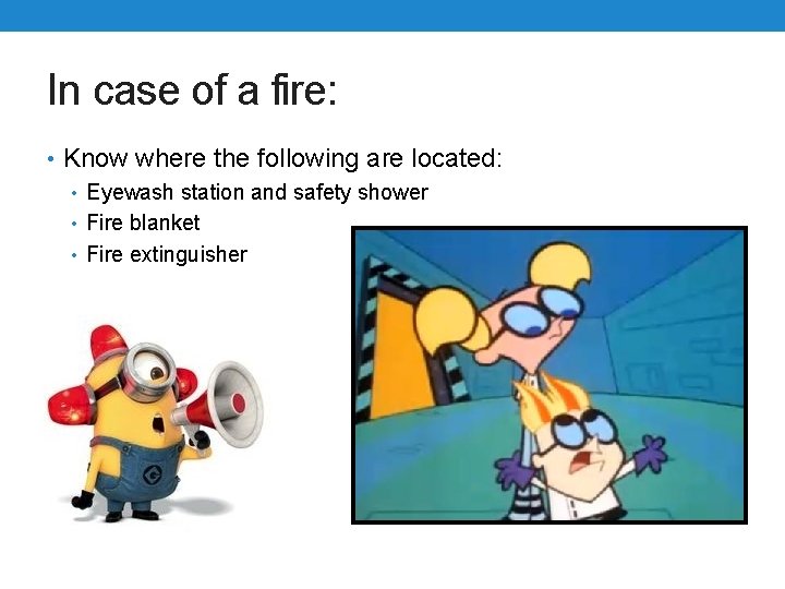 In case of a fire: • Know where the following are located: • Eyewash
