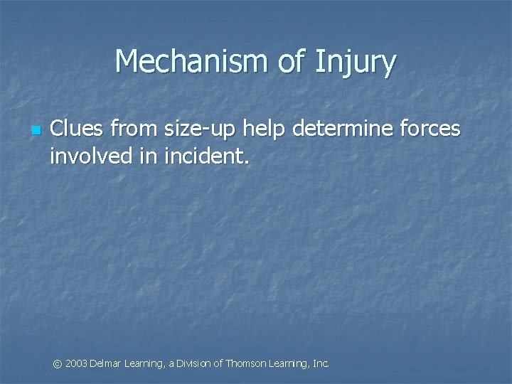 Mechanism of Injury n Clues from size-up help determine forces involved in incident. ©