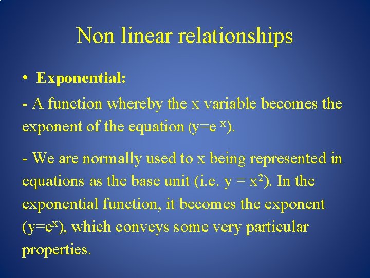 Non linear relationships • Exponential: - A function whereby the x variable becomes the