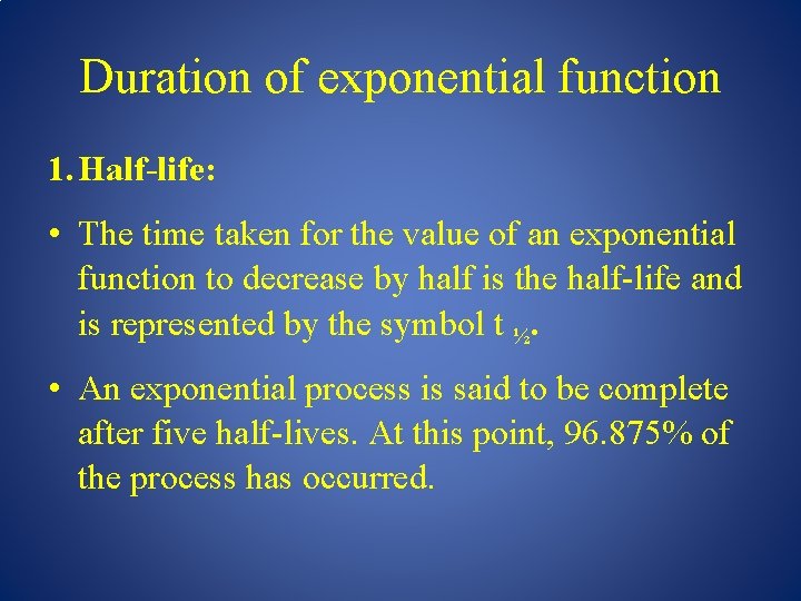 Duration of exponential function 1. Half-life: • The time taken for the value of