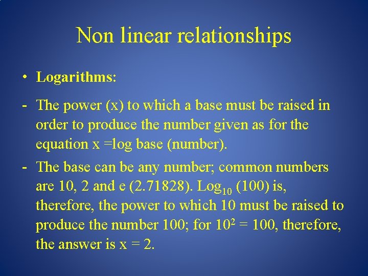 Non linear relationships • Logarithms: - The power (x) to which a base must