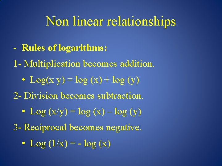 Non linear relationships - Rules of logarithms: 1 - Multiplication becomes addition. • Log(x