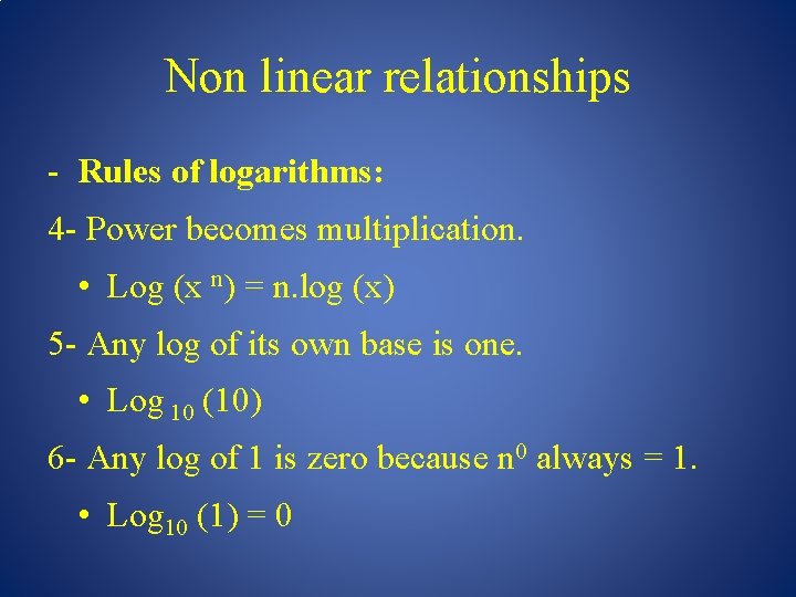 Non linear relationships - Rules of logarithms: 4 - Power becomes multiplication. • Log