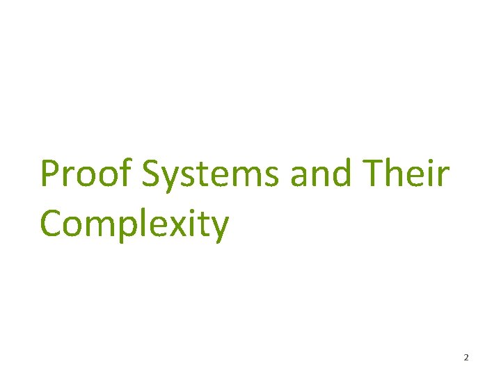 Proof Systems and Their Complexity 2 