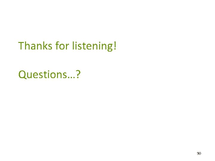 Thanks for listening! Questions…? 90 