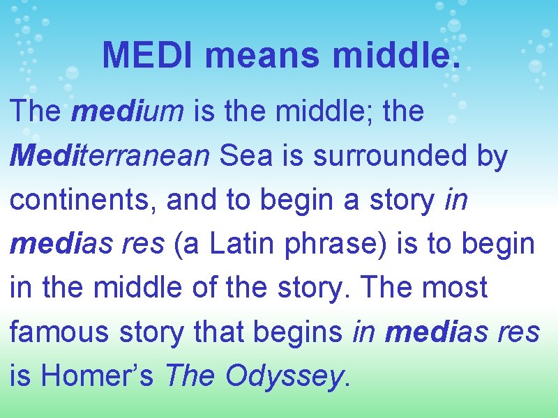 MEDI means middle. The medium is the middle; the Mediterranean Sea is surrounded by