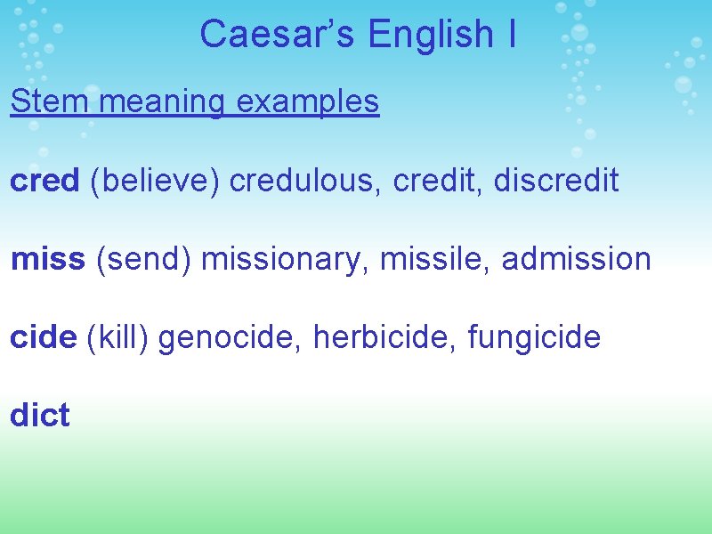 Caesar’s English I Stem meaning examples cred (believe) credulous, credit, discredit miss (send) missionary,