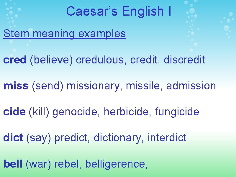 Caesar’s English I Stem meaning examples cred (believe) credulous, credit, discredit miss (send) missionary,