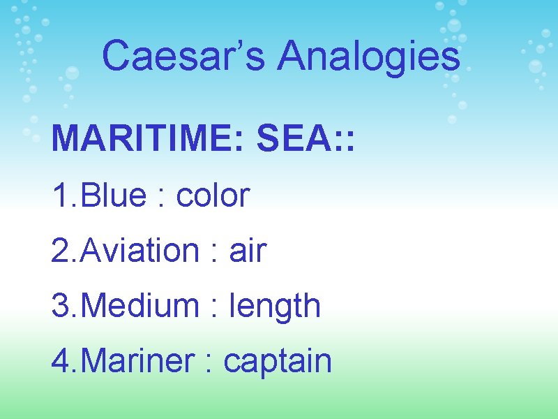Caesar’s Analogies MARITIME: SEA: : 1. Blue : color 2. Aviation : air 3.