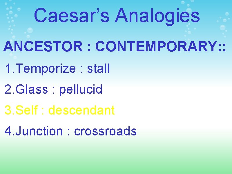Caesar’s Analogies ANCESTOR : CONTEMPORARY: : 1. Temporize : stall 2. Glass : pellucid