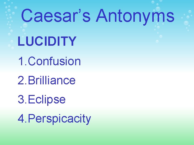 Caesar’s Antonyms LUCIDITY 1. Confusion 2. Brilliance 3. Eclipse 4. Perspicacity 