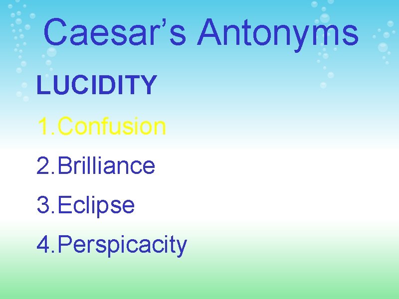 Caesar’s Antonyms LUCIDITY 1. Confusion 2. Brilliance 3. Eclipse 4. Perspicacity 