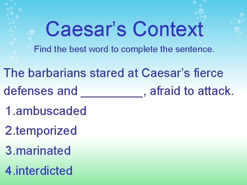 Caesar’s Context Find the best word to complete the sentence. The barbarians stared at