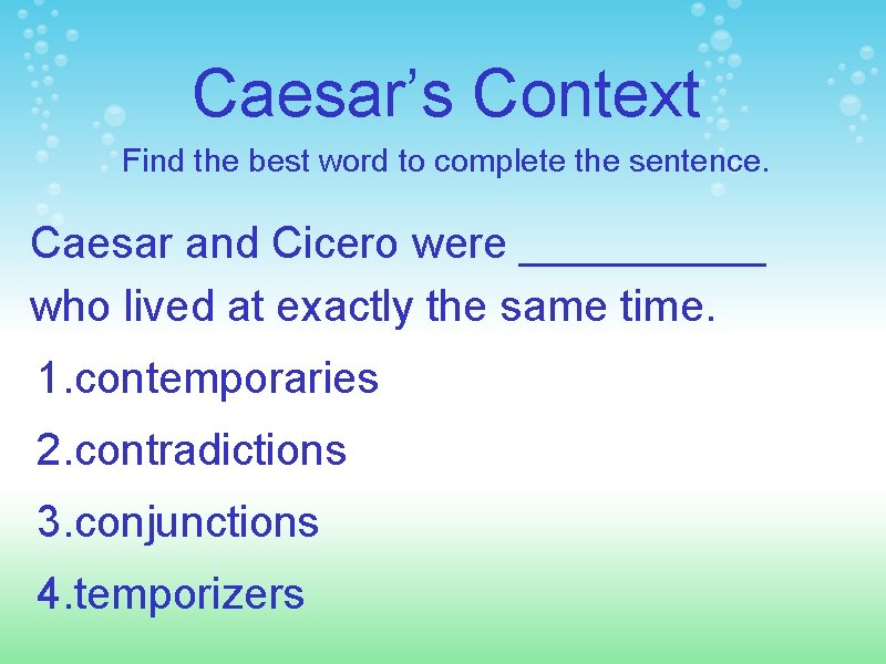 Caesar’s Context Find the best word to complete the sentence. Caesar and Cicero were