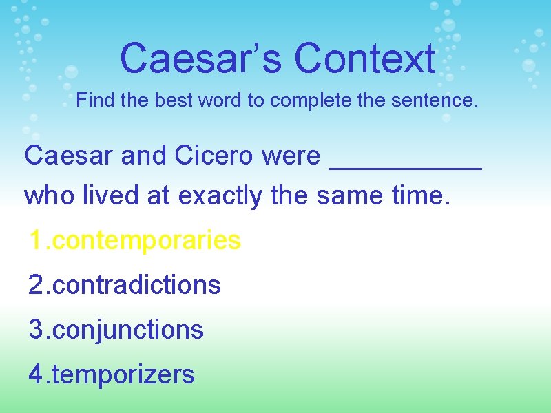 Caesar’s Context Find the best word to complete the sentence. Caesar and Cicero were